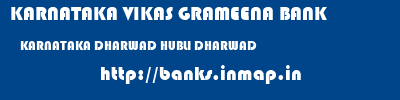KARNATAKA VIKAS GRAMEENA BANK  KARNATAKA DHARWAD HUBLI DHARWAD   banks information 